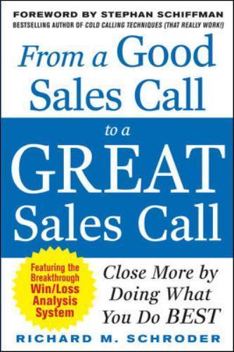 From a Good Sales Call to a Great Sales Call: Close More by Doing What You Do Be