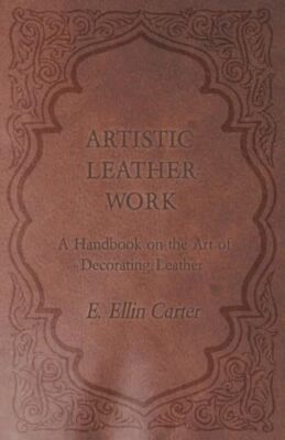 Carter - künstlerische Lederarbeit - Ein Handbuch über die Kunst des Dekorierens L - J555z