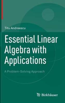 Essential Linear Algebra with Applications: A Problem-Solving Approach: New