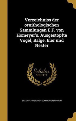 Verzeichniss der ornithologischen Sammlungen E.F. von Homeyer's. Ausgestopfte Vö