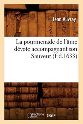 La pourmenade de l'ame devote accompagnant son Sauveur (Ed.1633)               