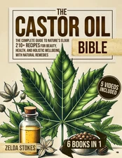 The Castor Oil Bible [6 in 1]: The Complete Guide to Nature’s Elixir | 210+ Reci