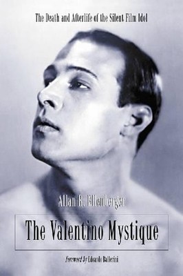 The Valentino Mystique: The Death and Afterlife of the Silent Film Idol by Allan