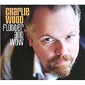 Charlie Wood - Flutter and Wow (2009) CD
