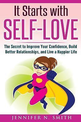Self-Love: It Starts with Self-Love: The Secret to Improve Your Confidence, Buil