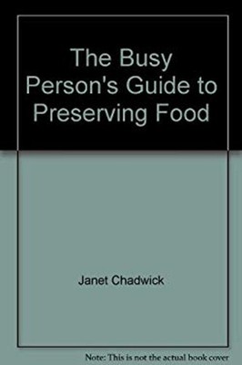 The Busy Person's Guide to Preserving Food Janet Chadwick