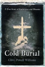 Cold Burial: A True Story of Endurance and Disaster by Clive Powell-Williams