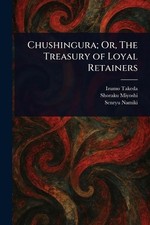 Chushingura; Or, The Treasury of Loyal Retainers by Izumo Takeda Paperback Book