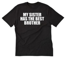 My Sister Has The Best BrotherT-shirt Funny Hilarious Sibling Tee Shirt
