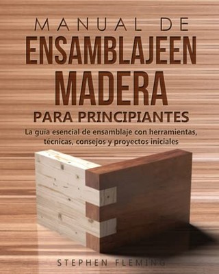 Manual de ensamblajeen madera para principiantes by Stephen Fleming