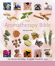Aromathérapie Bible : le Définitif Guide To Utilisant Huiles Essentielles