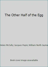 The Other Half of the Egg by Helen McCully; Jacques Pepin; William North Jayme