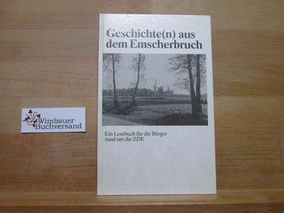 Geschichte(n) aus dem Emscherbruch . Ein Lesebuch für die Bürger rund um die ZDE