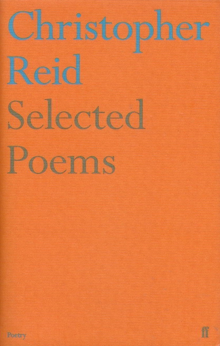 SELECTED POEMS Christopher Reid/Faber  Faber 2011 Modern Poetry