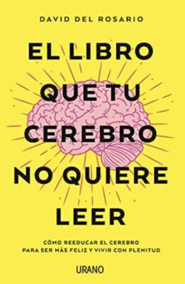 EL LIBRO QUE TÚ CEREBRO NO QUIERE LEER: COMO REEDUCAR EL CEREBRO PARA SER MÁS 