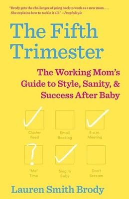 The Fifth Trimester: The Working Mom's Guide to Style, Sanity, and Success After