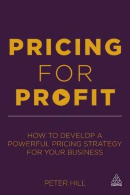 Pricing For Profit: How To Develop A Powerful Pricing Strategy For Your Bus...