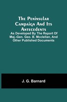 The Peninsular Campaign And Its Antecedents; As Developed By The Report Of...
