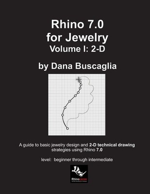 RHINO 7.0 FOR JEWELRY VOLUME I: 2-D: INTRO TO RHINO. BASIC RHINO... Dana Buscagl