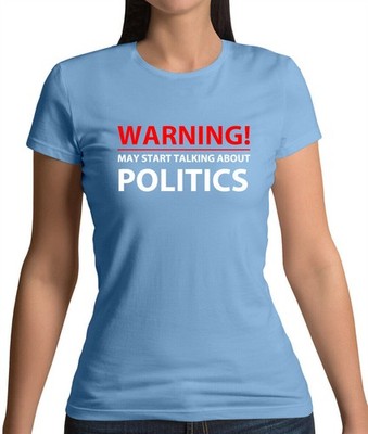 Warning May Start Talking About Politics - Womens T-Shirt - Election Tory Labour