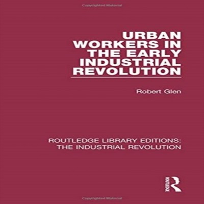 Urban Workers in the Early Industrial Revolution Robert Glen Pape