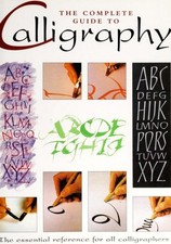 The Complete Guide to Calligraphy: the Essential Reference for al