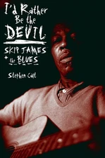 I'd Rather Be the Devil: Skip James and the Blues by Calt