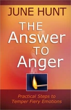 The Answer to Anger : Practical Steps to Temper Fiery Emotions Ju