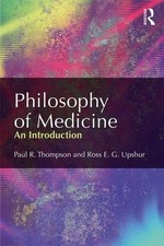 PHILOSOPHY OF MEDICINE: AN INTRODUCTION By R. Paul Thompson & Ross E G Upshur