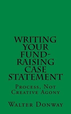 Writing Your Fund-Raising Case Statement: Process, Not 'creative Agony by Walter