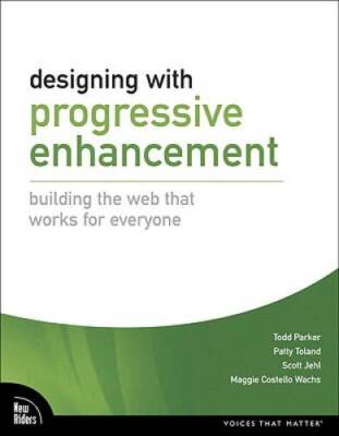 Designing with Progressive Enhancement: Building the Web that Works for E - GOOD