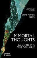 Christopher Neve - Immortal Thoughts Late Style In A Time Of Plague - G245Z
