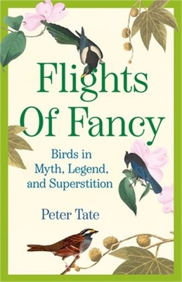 Flights of Fancy: Birds in Myth, Legend, and Superstition (Paperback or Softback