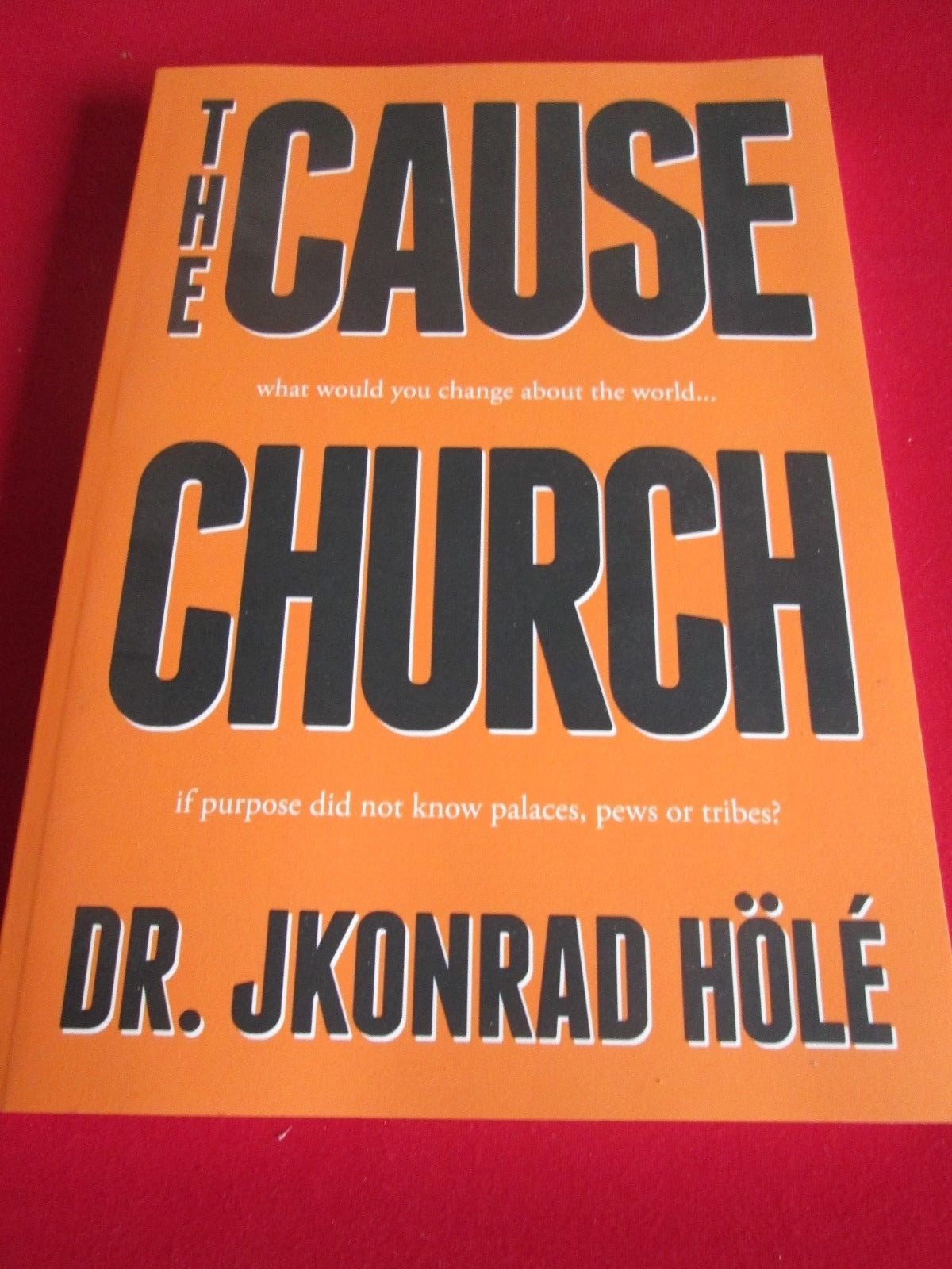 The Cause Church: What Would You Change about the World... If Purpose Did Not Kn