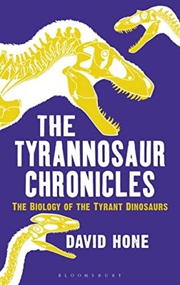 The Tyrannosaur Chronicles: The Biology of the Tyrant Dinosaurs 