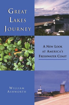 Great Lakes Journey A New Look at America's Freshwater Coast William Ashworth