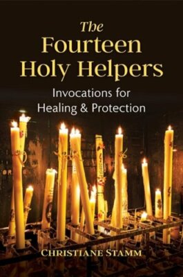 The Fourteen Holy Helpers: Invocations for Healing and Protection by Stamm: New