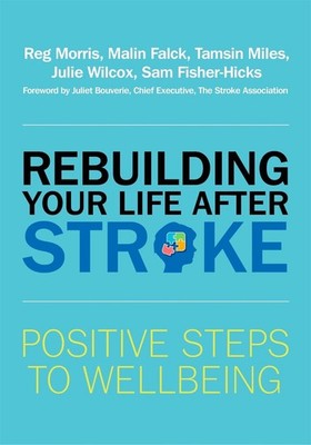 Rebuilding Your Life after Stroke: Positive Steps to Wellbeing by Reg Morris (En
