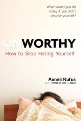 Unworthy: How to Stop Hating Yourself - Paperback By Rufus, Anneli - GOOD