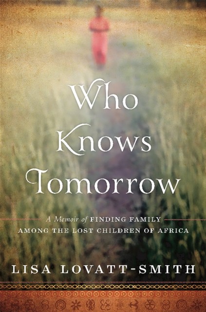 Who Knows Tomorrow: A Memoir of Finding Family by Lisa Lovatt-Smith HARDBACK