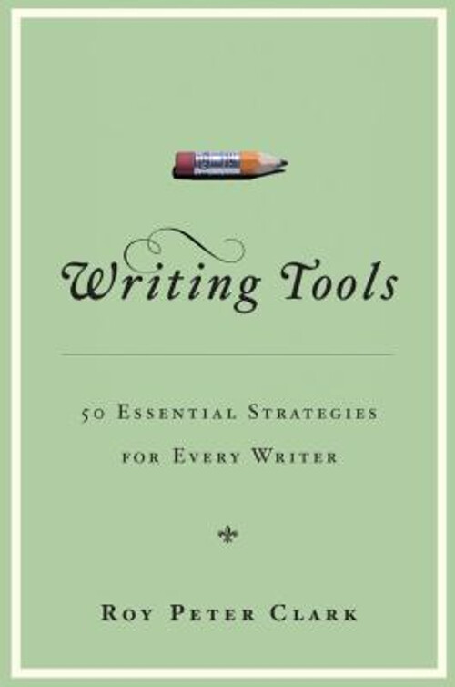 Writing Tools : 50 Essential Strategies for Every Writer Roy Pete