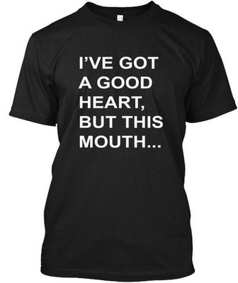 Ive Got A Good Heart But This Mouth Heat T-Shirt Made in USA Size S to 5XL