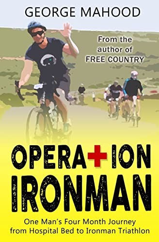 Operation Ironman: One Man's Four Month Journey from Hospital Be