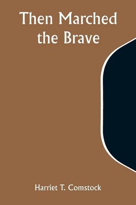Then Marched the Brave Harriet T. Comstock Taschenbuch Englisch 2023