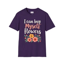 "I Can Buy Myself Flowers" Unisex Sarcastic TShirt Fun Girl Shirt