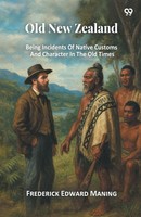 Frederick Edward Maning | Old New Zealand Being Incidents Of Native Customs...