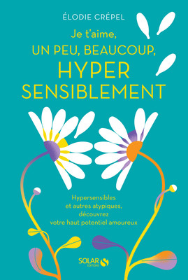 Je t'aime, un peu, beaucoup, hyper sensiblement - Hypersensibles, surdoués et a