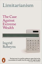 Limitarianism: The Case Against Extreme Wealth by Ingrid Robeyns | Paperback