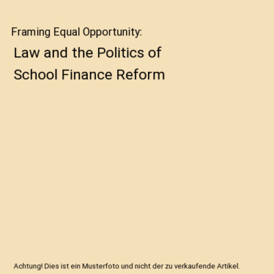 Framing Equal Opportunity: Law and the Politics of School Finance Reform, Michae