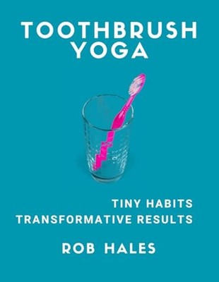 Toothbrush Yoga: Where Tiny Changes turn..., Hales, Rob
